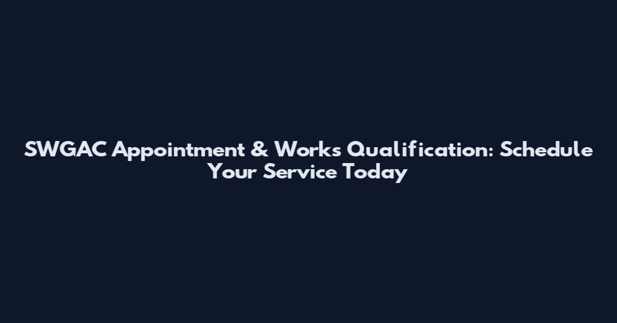 SWGAC Appointment & Works Qualification: Schedule Your Service Today
