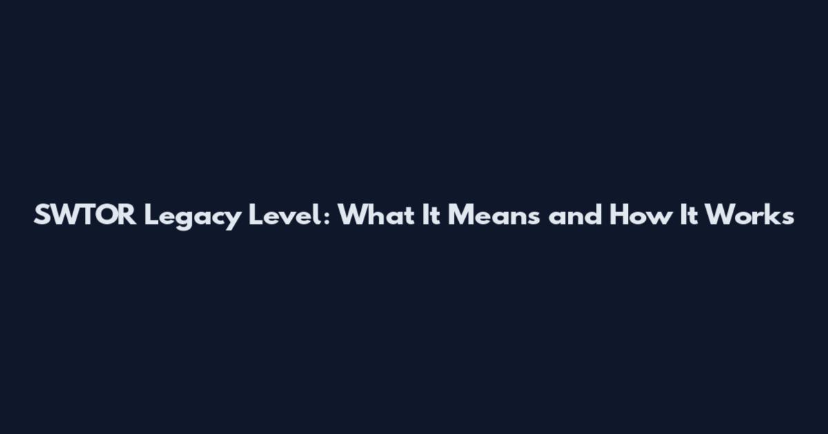 SWTOR Legacy Level: What It Means and How It Works