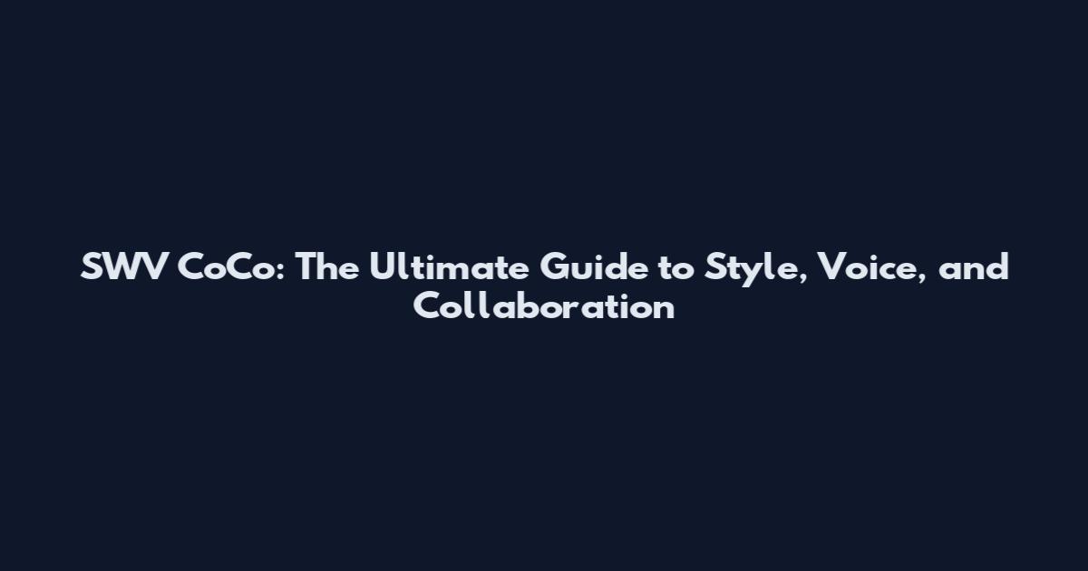 SWV CoCo: The Ultimate Guide to Style, Voice, and Collaboration