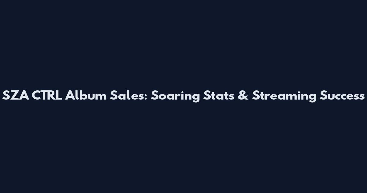 SZA CTRL Album Sales: Soaring Stats & Streaming Success