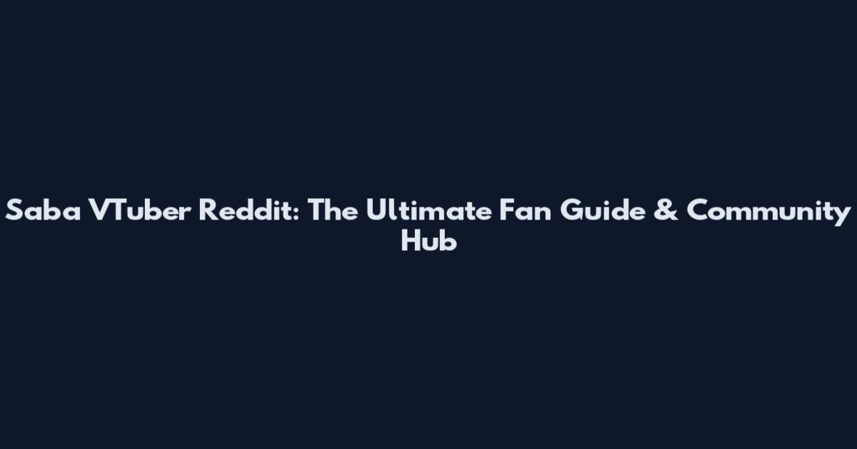 Saba VTuber Reddit: The Ultimate Fan Guide & Community Hub