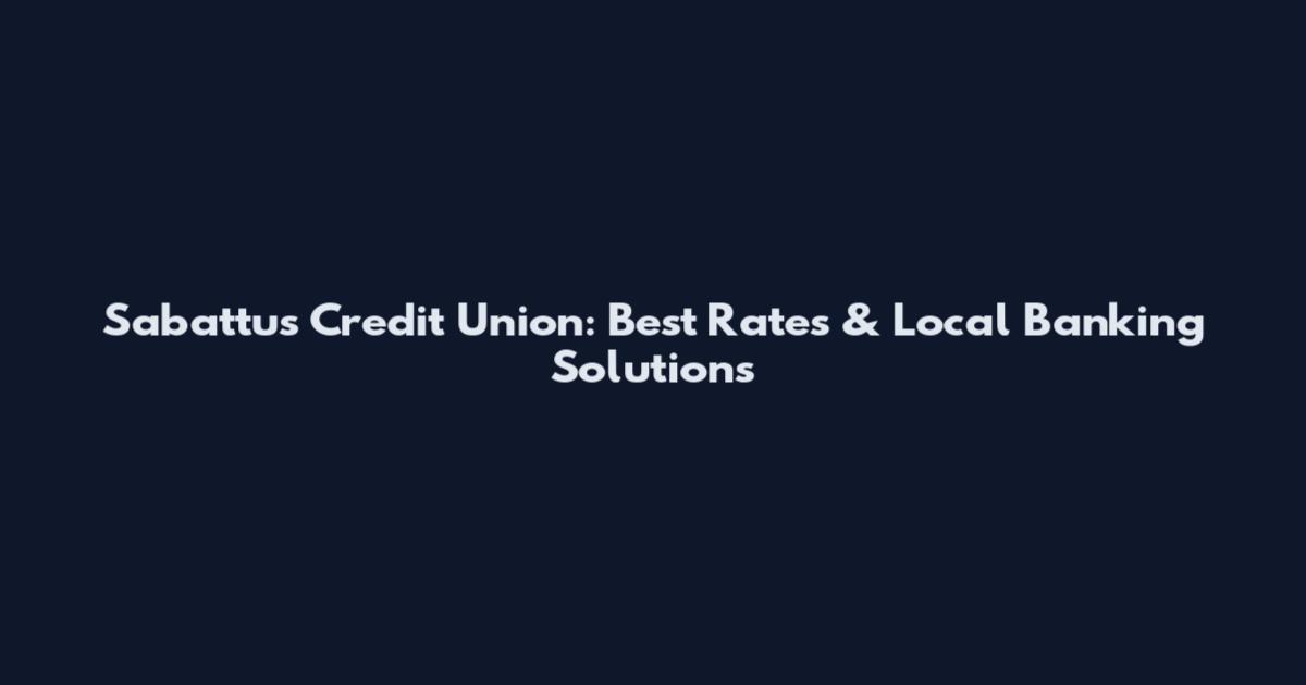 Sabattus Credit Union: Best Rates & Local Banking Solutions