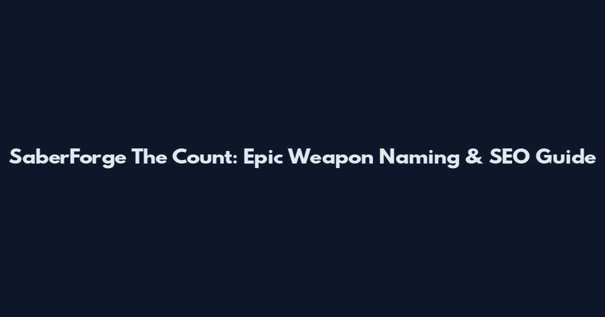 SaberForge The Count: Epic Weapon Naming & SEO Guide