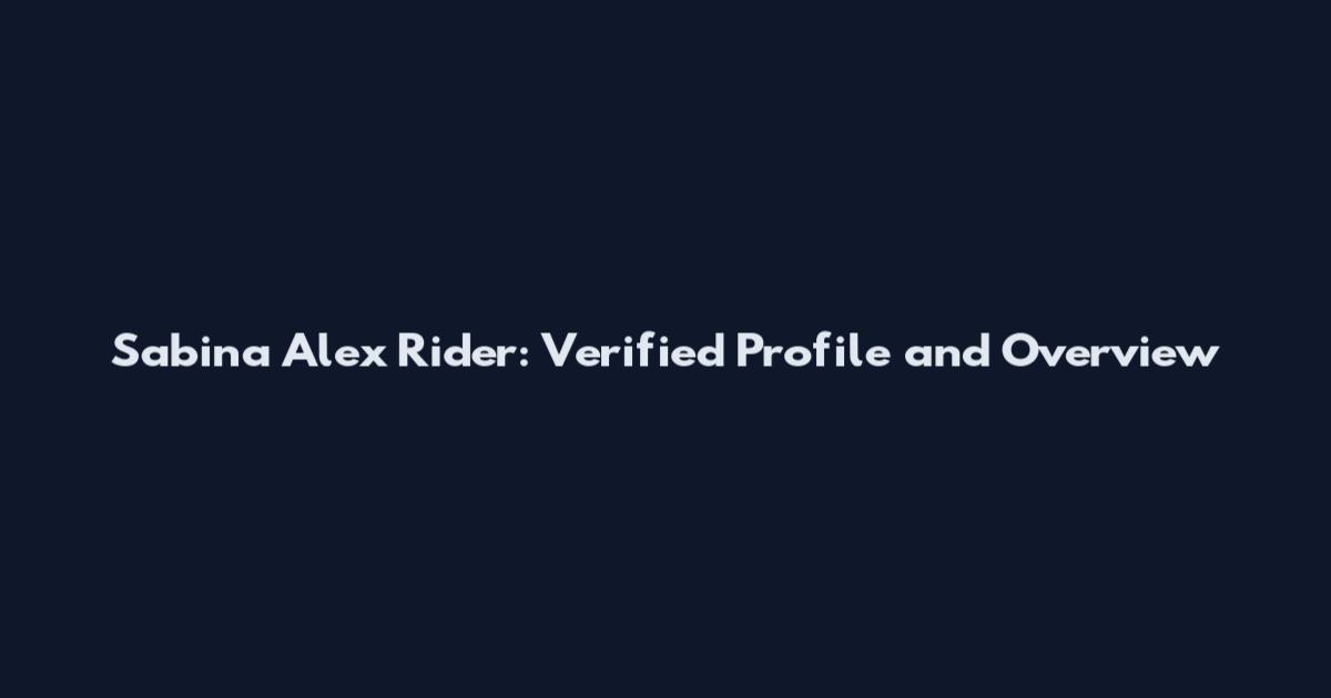 Sabina Alex Rider: Verified Profile and Overview
