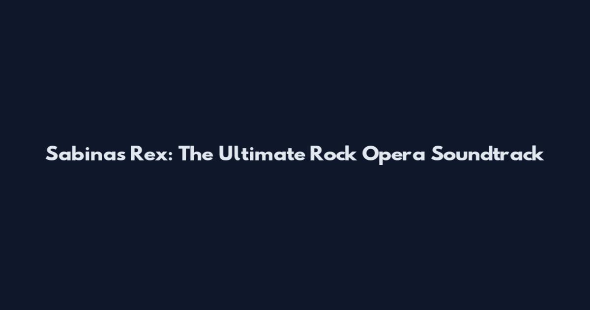 Sabinas Rex: The Ultimate Rock Opera Soundtrack