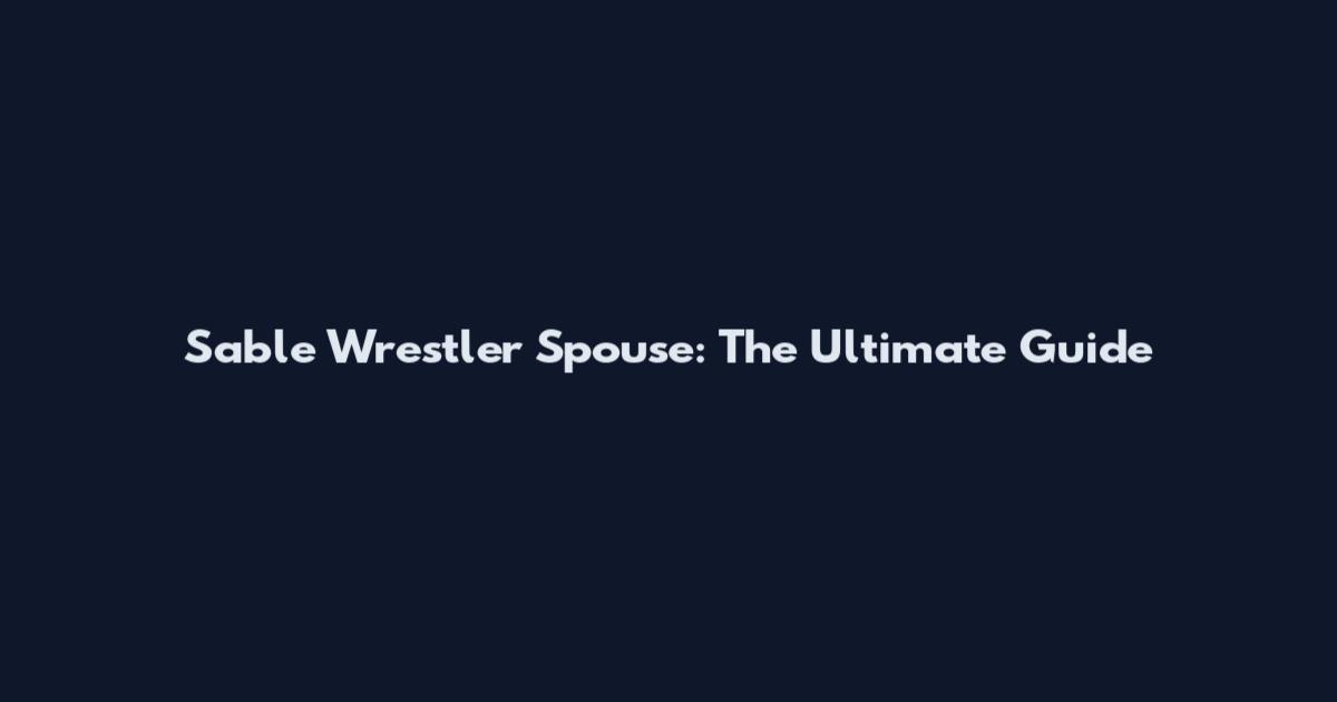 Sable Wrestler Spouse: The Ultimate Guide