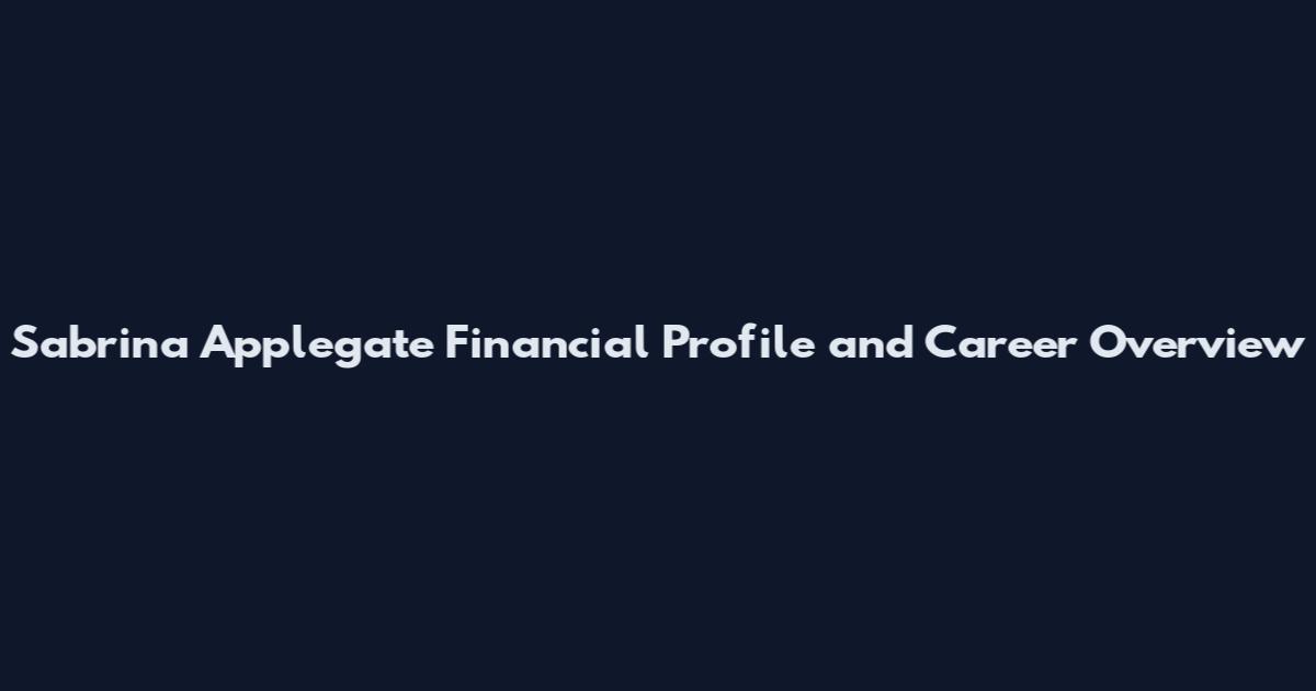 Sabrina Applegate Financial Profile and Career Overview