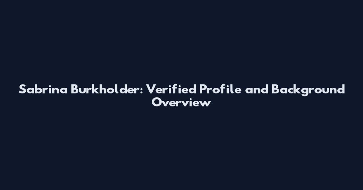 Sabrina Burkholder: Verified Profile and Background Overview