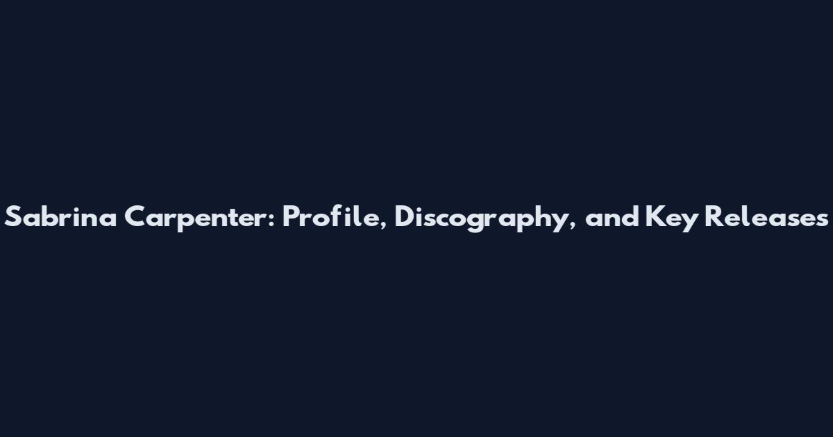 Sabrina Carpenter: Profile, Discography, and Key Releases