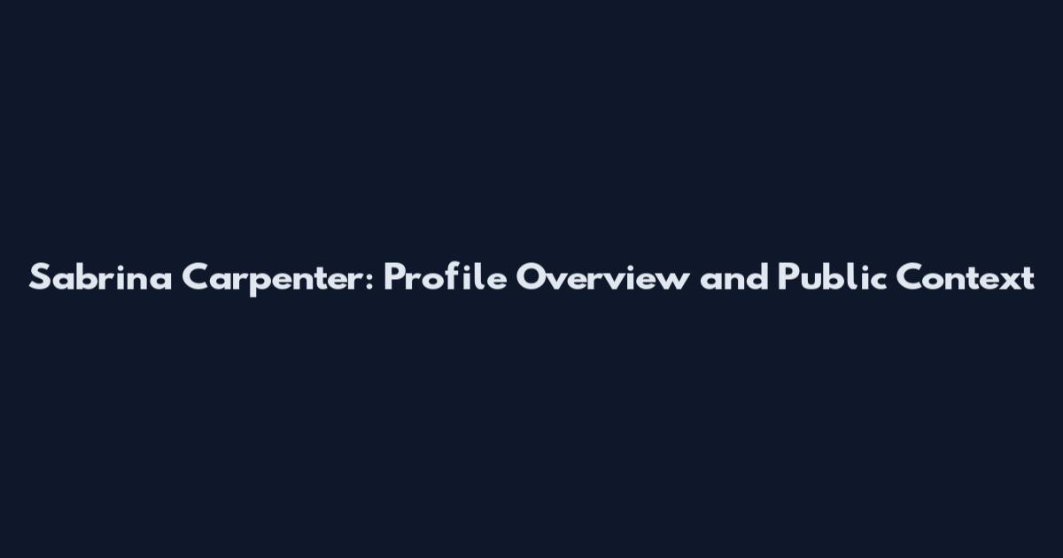 Sabrina Carpenter: Profile Overview and Public Context