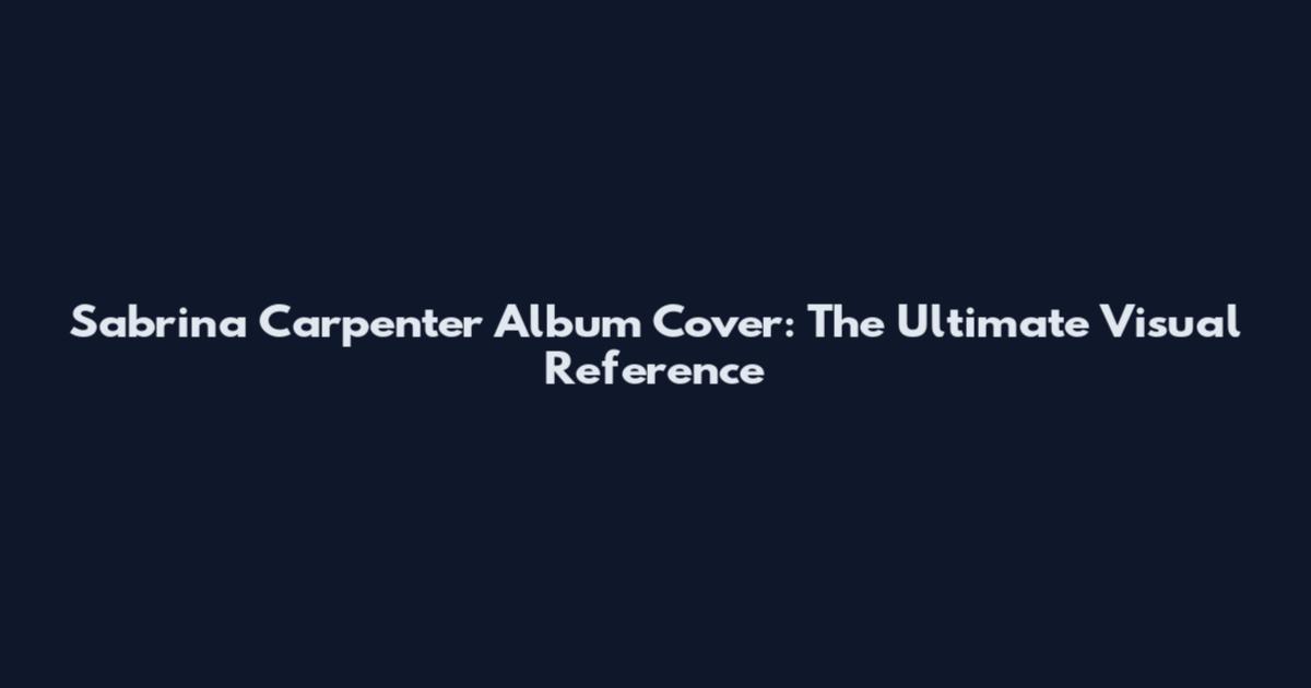 Sabrina Carpenter Album Cover: The Ultimate Visual Reference
