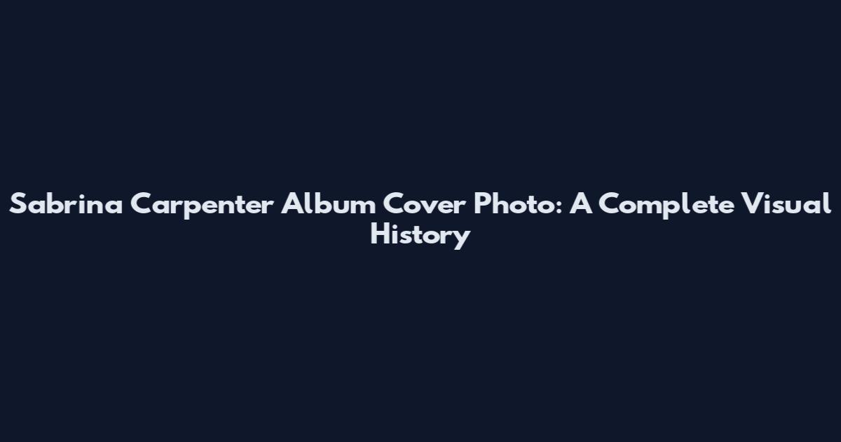 Sabrina Carpenter Album Cover Photo: A Complete Visual History