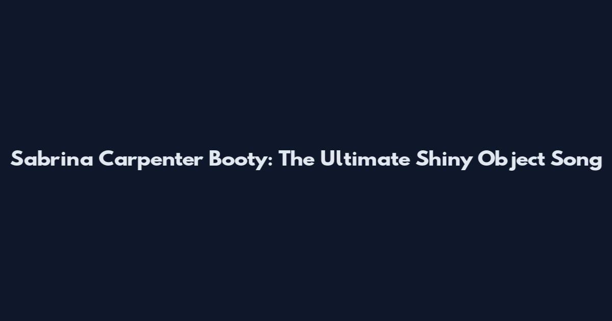 Sabrina Carpenter Booty: The Ultimate Shiny Object Song