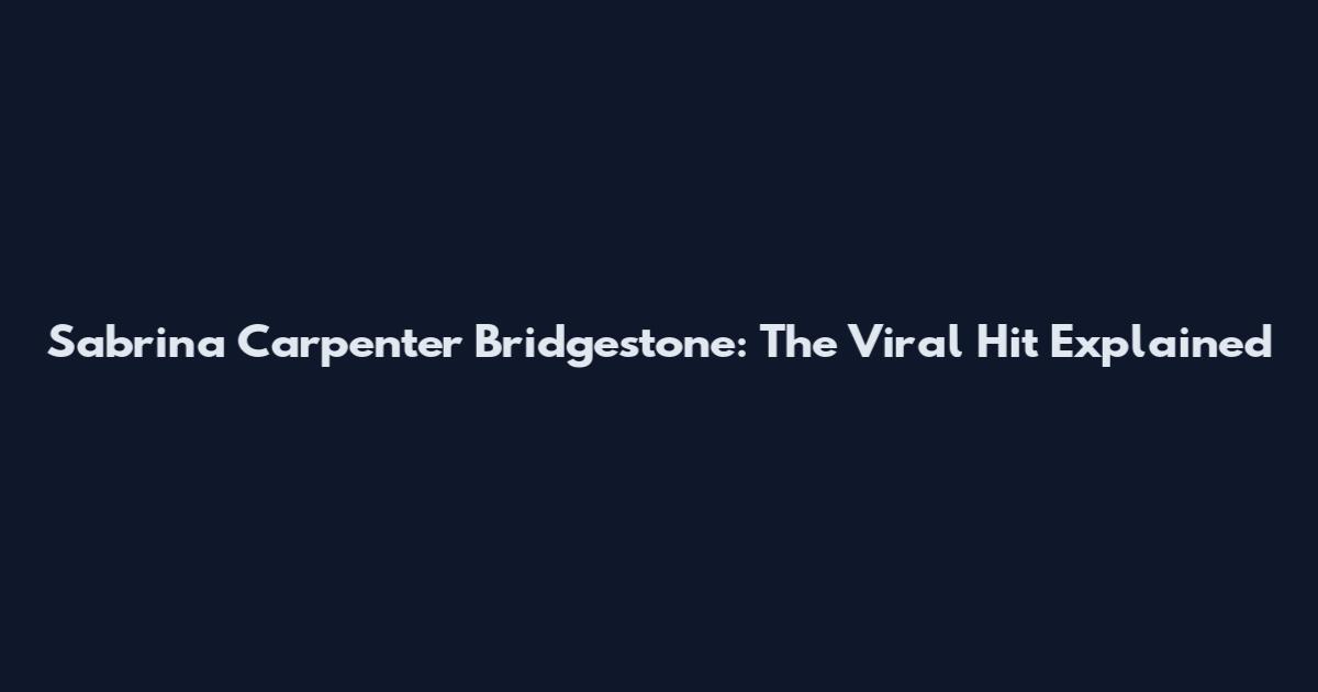 Sabrina Carpenter Bridgestone: The Viral Hit Explained