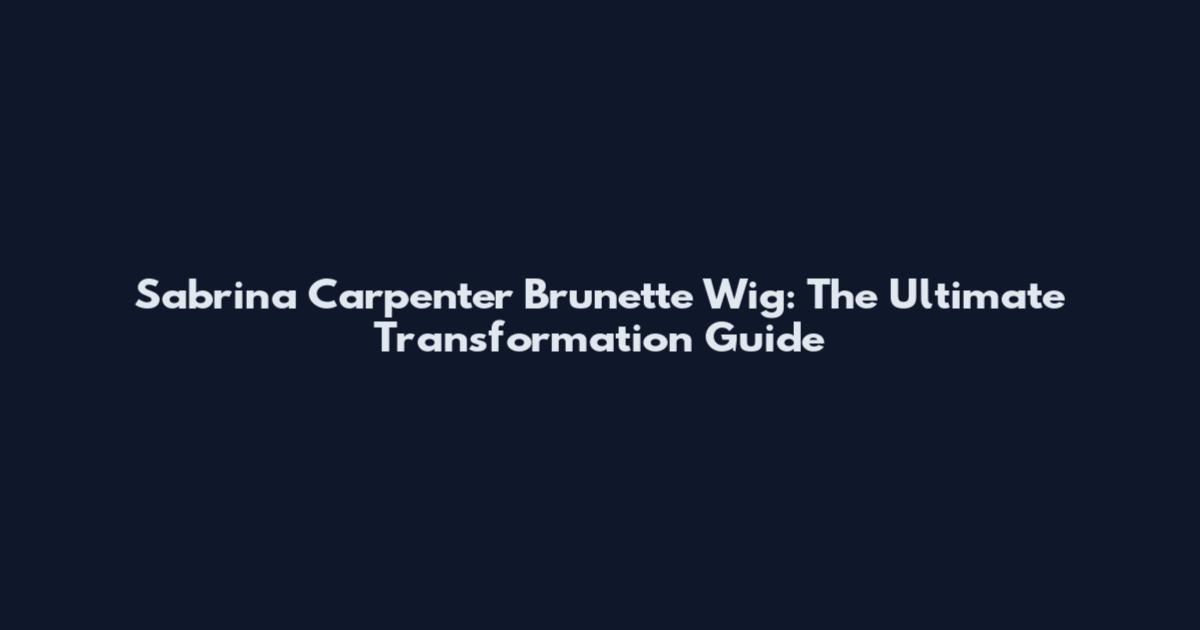 Sabrina Carpenter Brunette Wig: The Ultimate Transformation Guide
