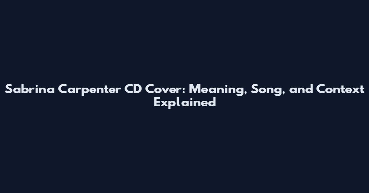 Sabrina Carpenter CD Cover: Meaning, Song, and Context Explained