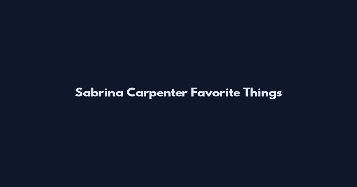 Sabrina Carpenter Favorite Things
