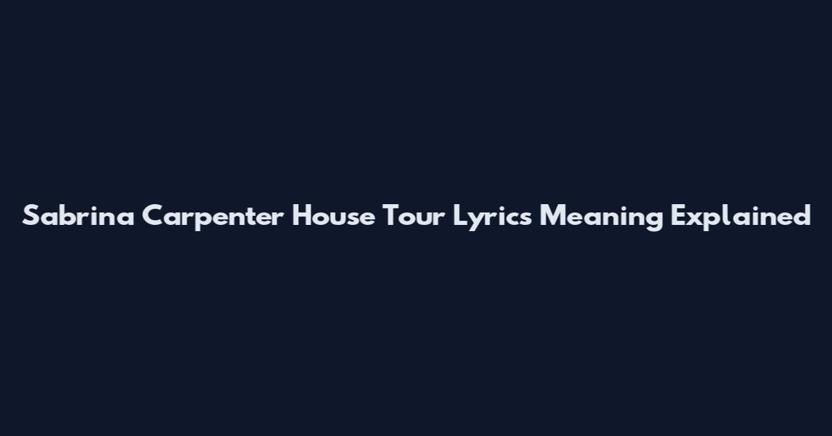 Sabrina Carpenter House Tour Lyrics Meaning Explained