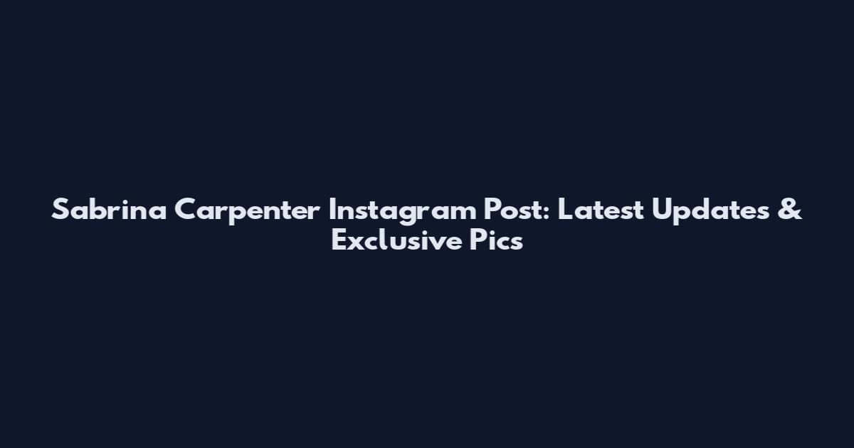 Sabrina Carpenter Instagram Post: Latest Updates & Exclusive Pics
