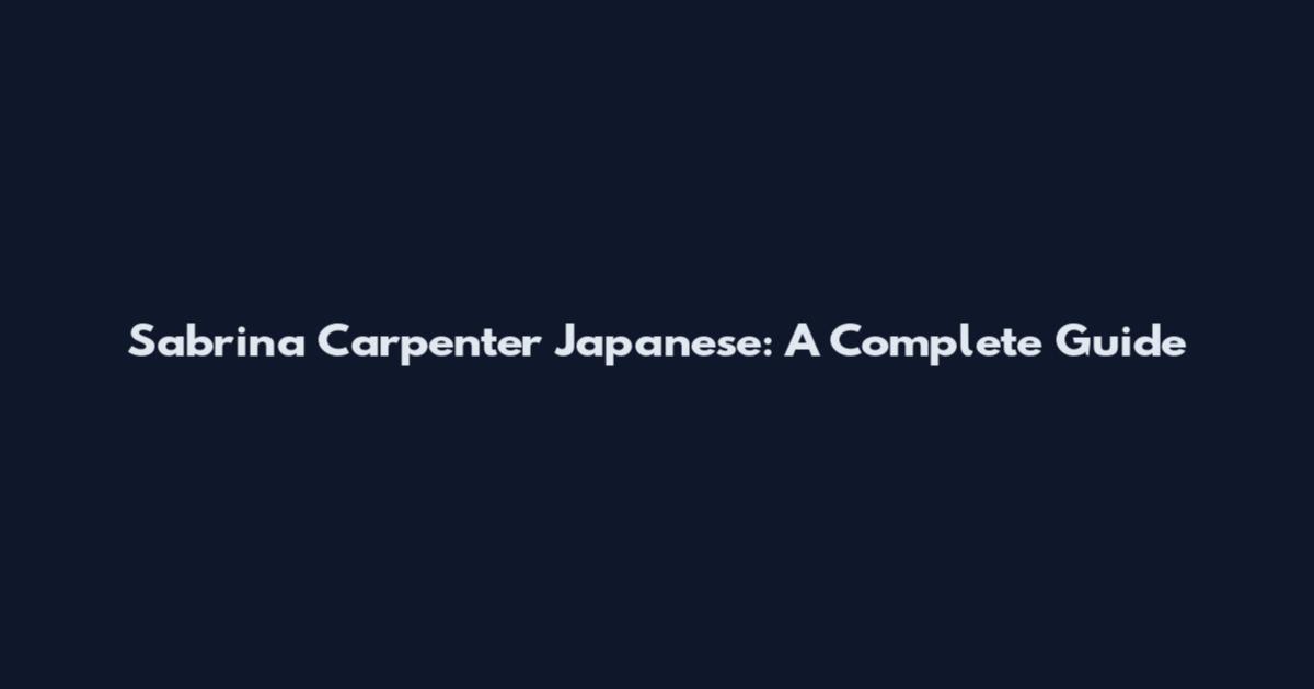 Sabrina Carpenter Japanese: A Complete Guide