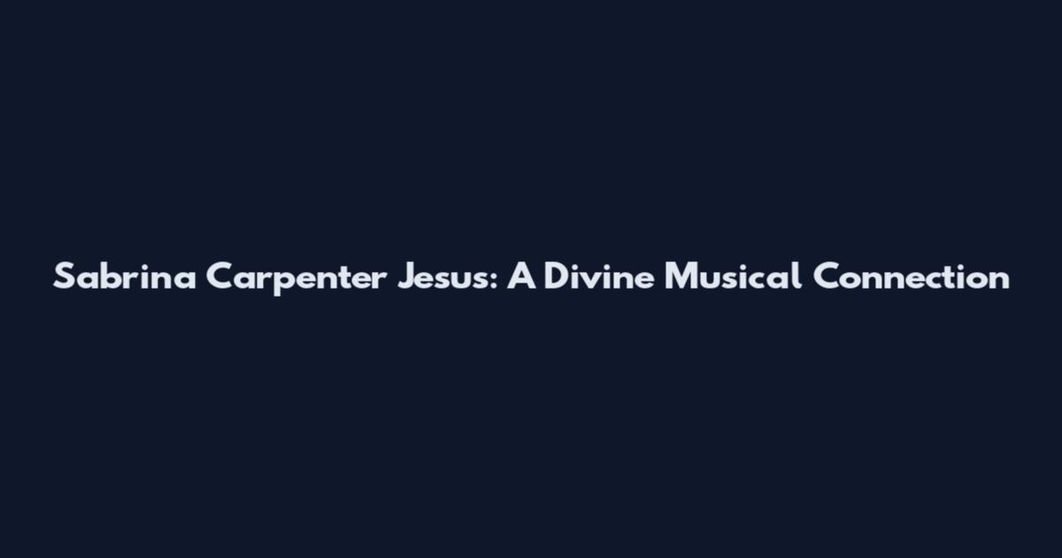 Sabrina Carpenter Jesus: A Divine Musical Connection