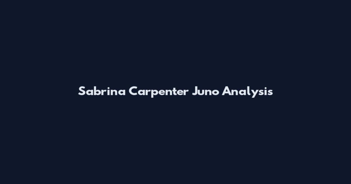 Sabrina Carpenter Juno Analysis