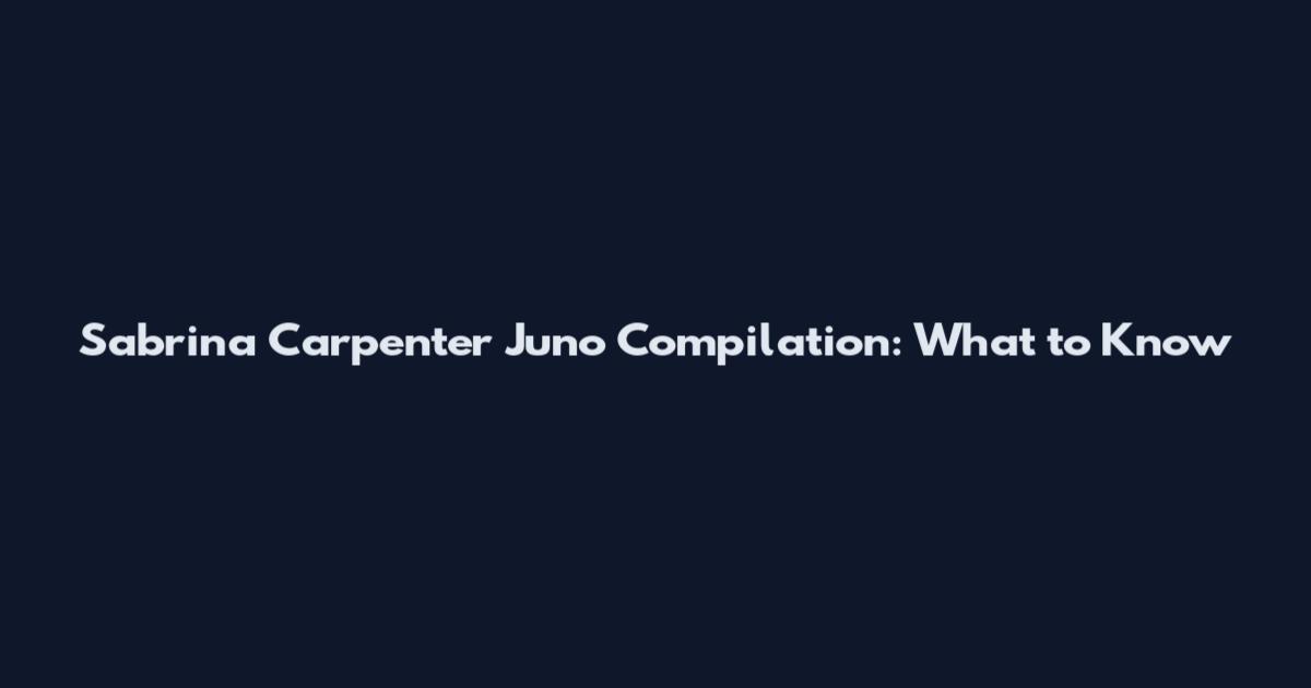 Sabrina Carpenter Juno Compilation: What to Know