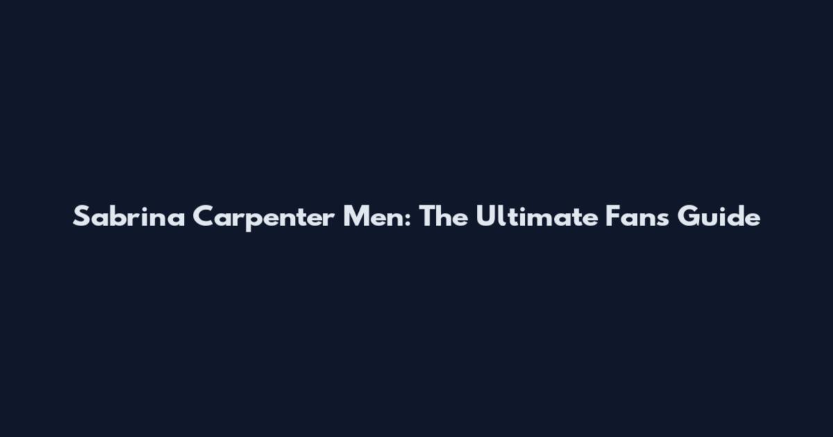 Sabrina Carpenter Men: The Ultimate Fan's Guide