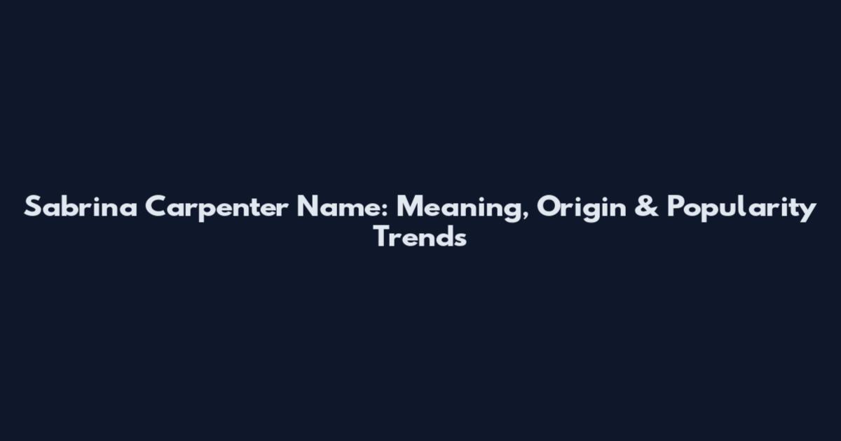 Sabrina Carpenter Name: Meaning, Origin & Popularity Trends