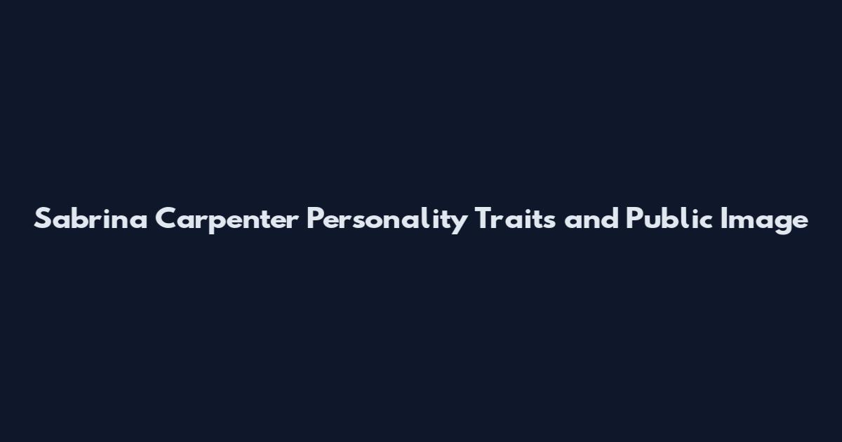 Sabrina Carpenter Personality Traits and Public Image
