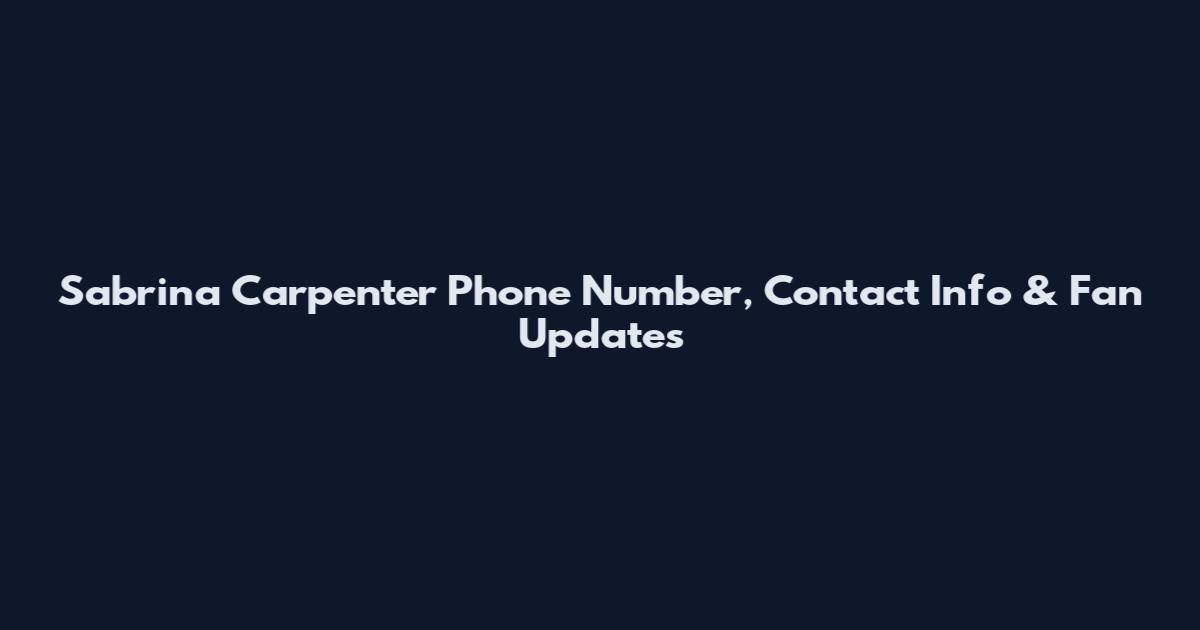 Sabrina Carpenter Phone Number, Contact Info & Fan Updates