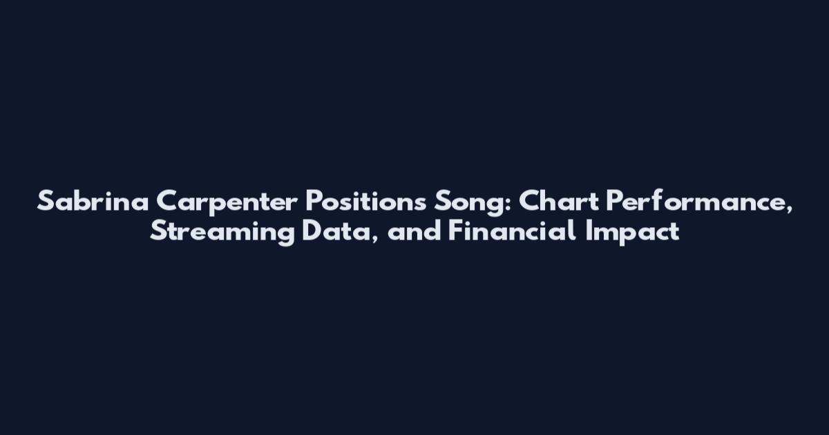Sabrina Carpenter Positions Song: Chart Performance, Streaming Data, and Financial Impact