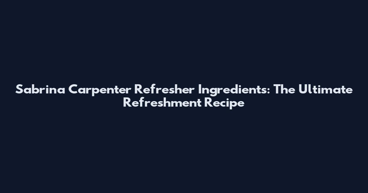 Sabrina Carpenter Refresher Ingredients: The Ultimate Refreshment Recipe