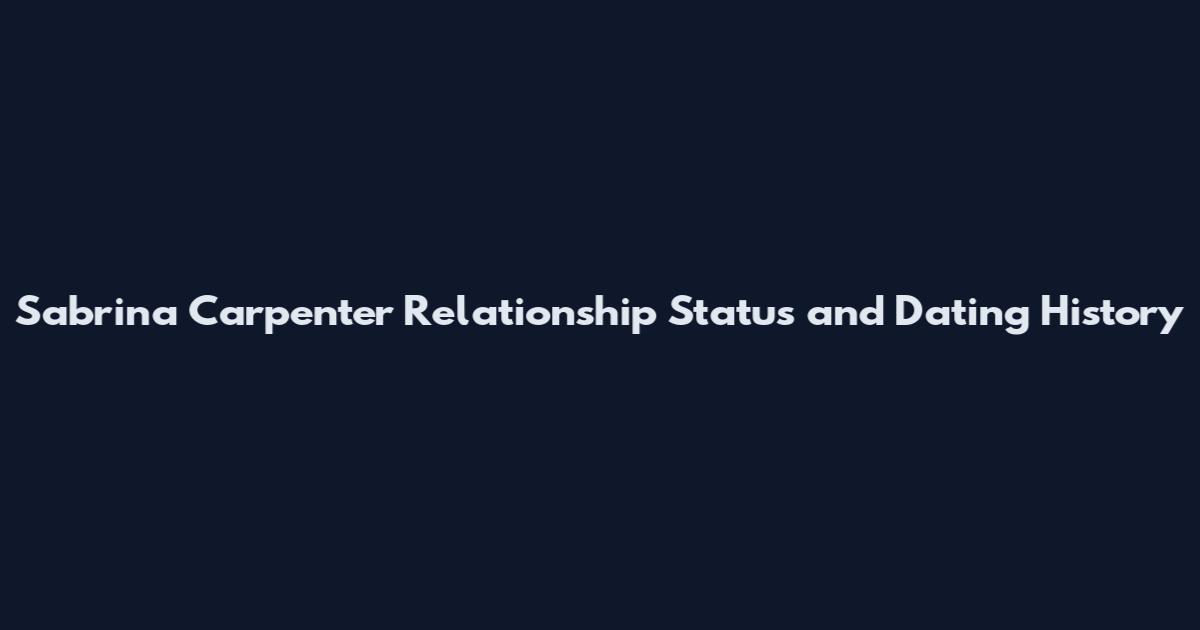 Sabrina Carpenter Relationship Status and Dating History