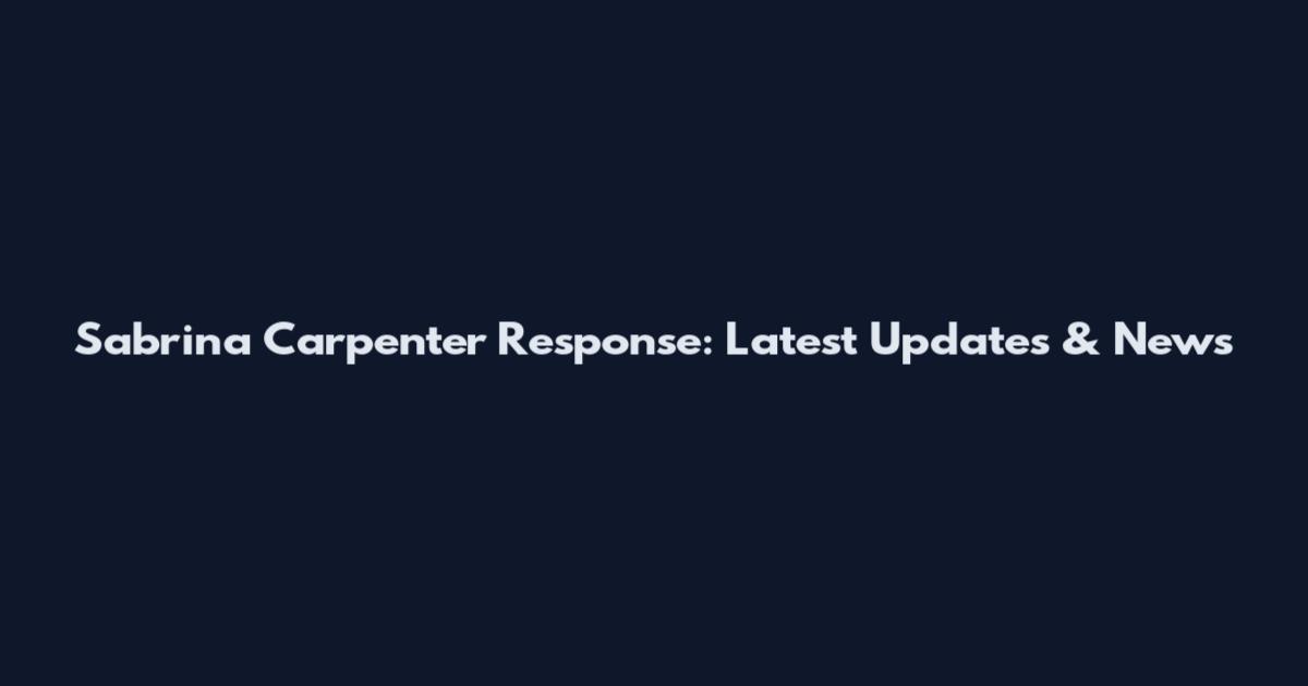 Sabrina Carpenter Response: Latest Updates & News