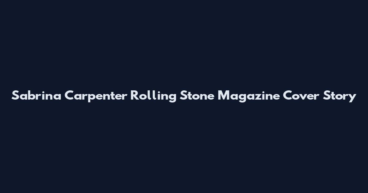 Sabrina Carpenter Rolling Stone Magazine Cover Story