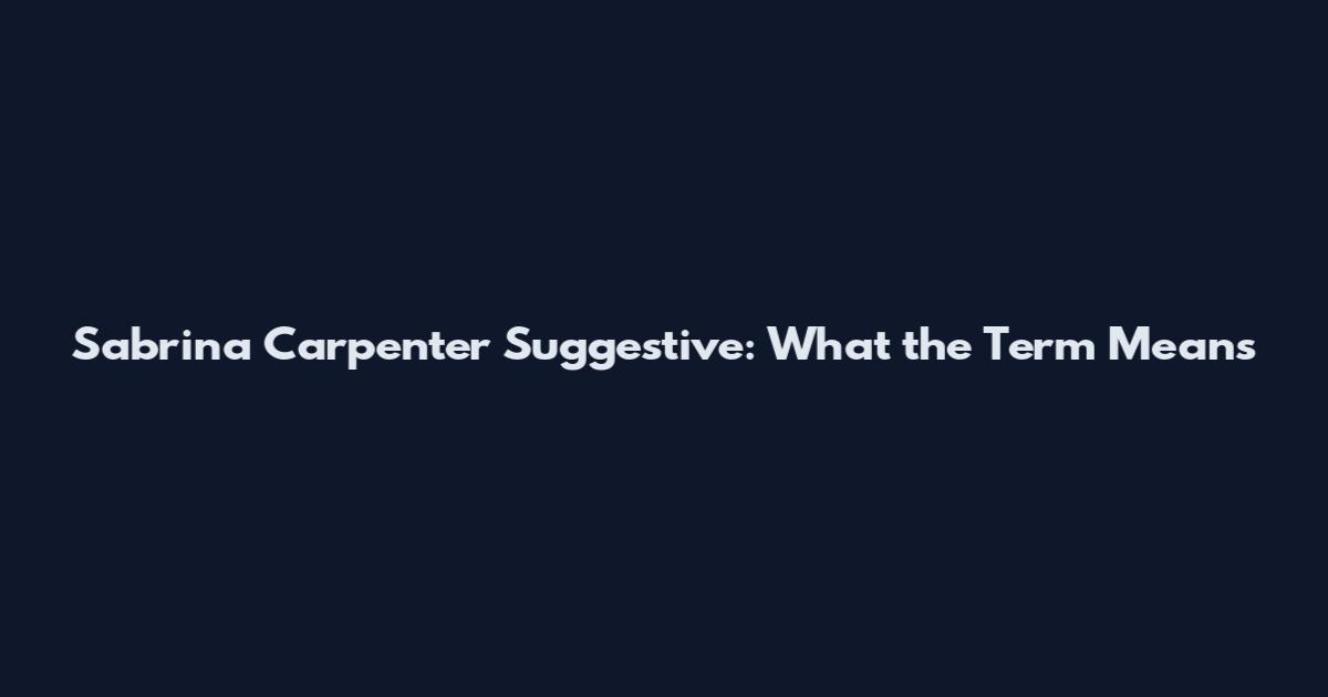 Sabrina Carpenter Suggestive: What the Term Means