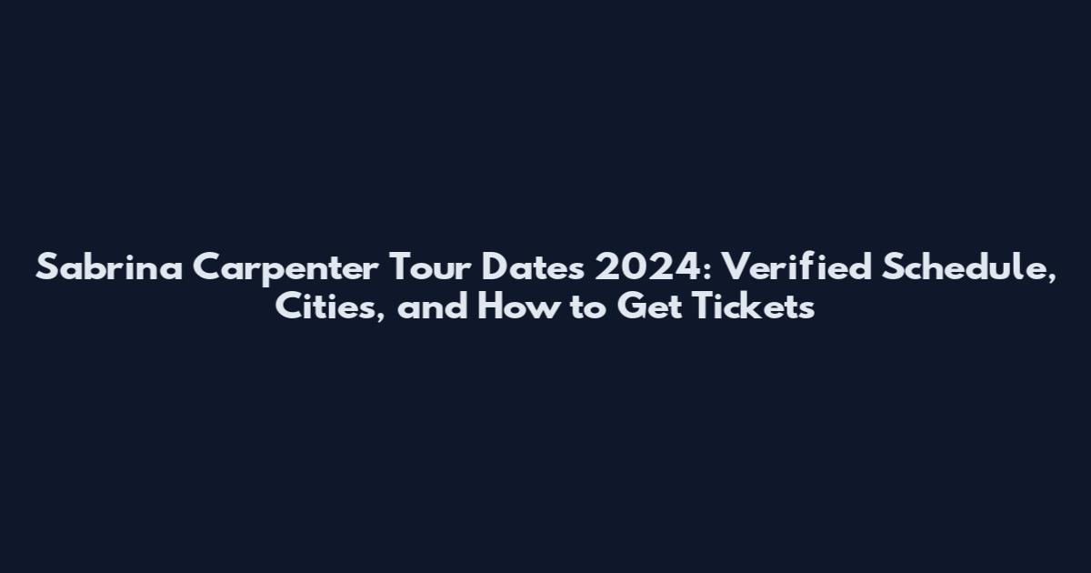 Sabrina Carpenter Tour Dates 2024: Verified Schedule, Cities, and How to Get Tickets