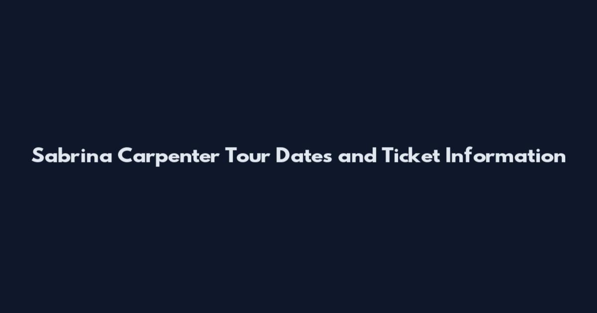 Sabrina Carpenter Tour Dates and Ticket Information