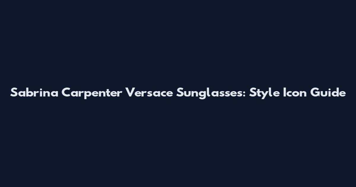 Sabrina Carpenter Versace Sunglasses: Style Icon Guide