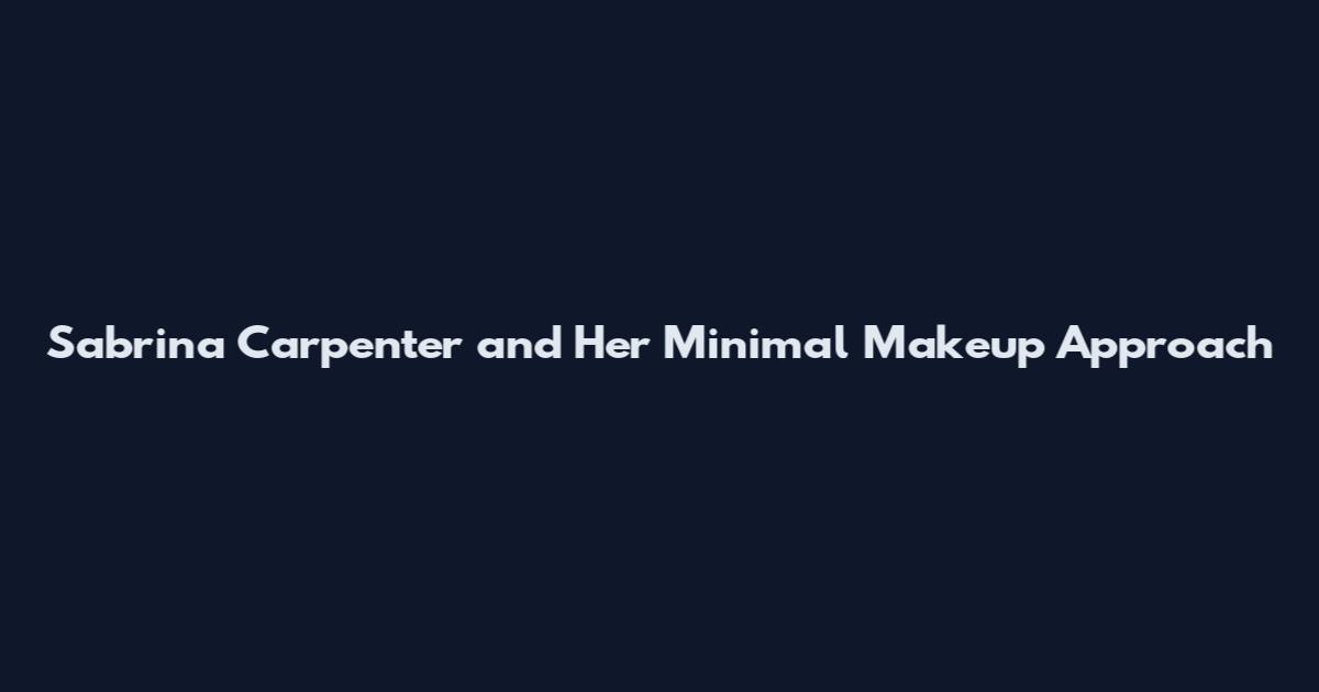 Sabrina Carpenter and Her Minimal Makeup Approach