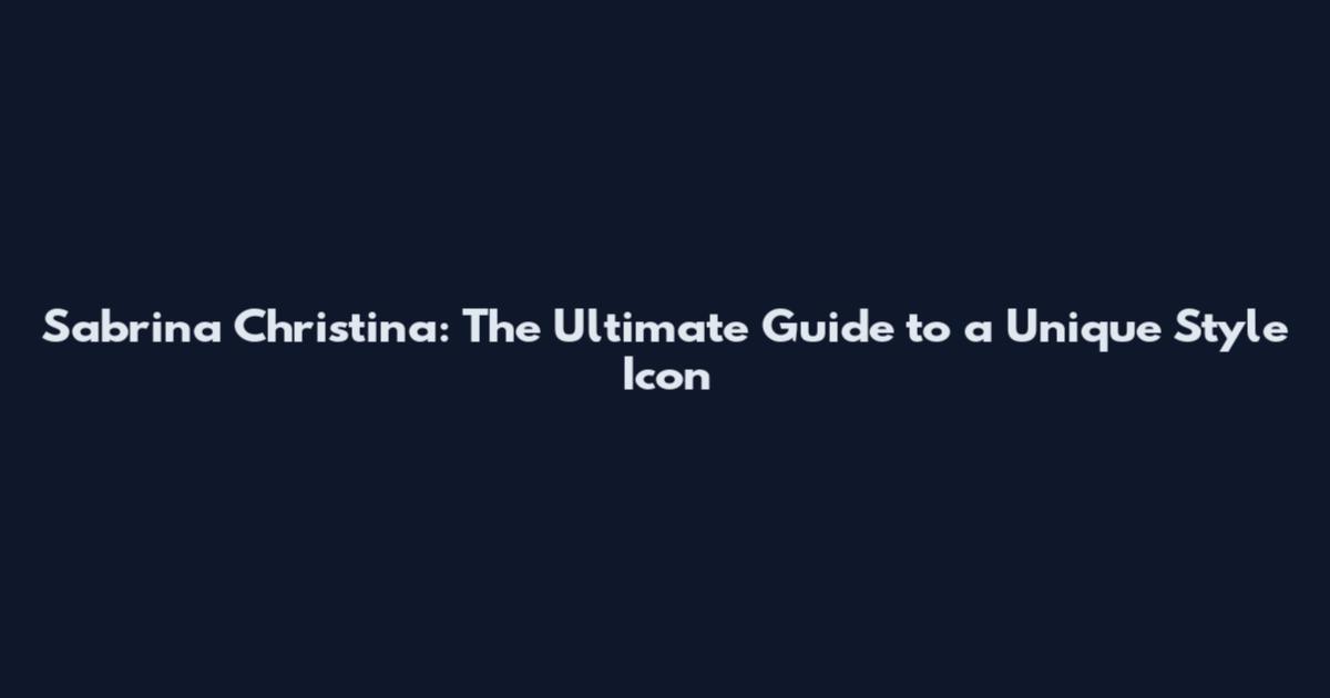 Sabrina Christina: The Ultimate Guide to a Unique Style Icon