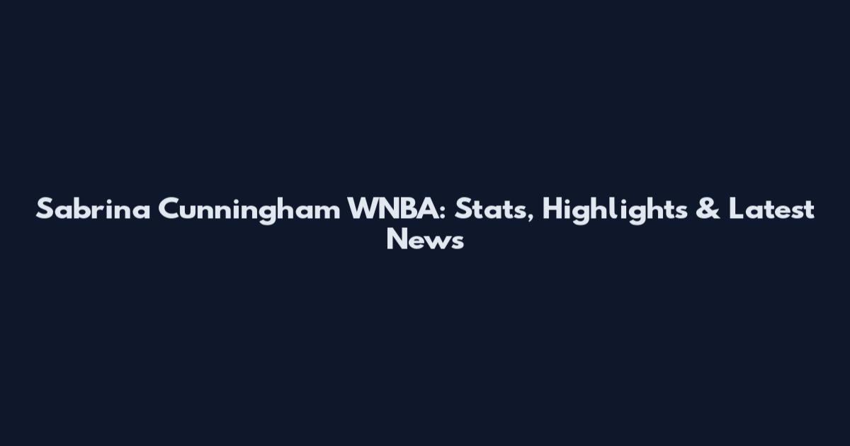 Sabrina Cunningham WNBA: Stats, Highlights & Latest News