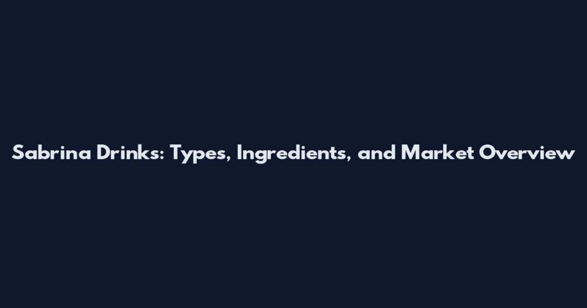 Sabrina Drinks: Types, Ingredients, and Market Overview