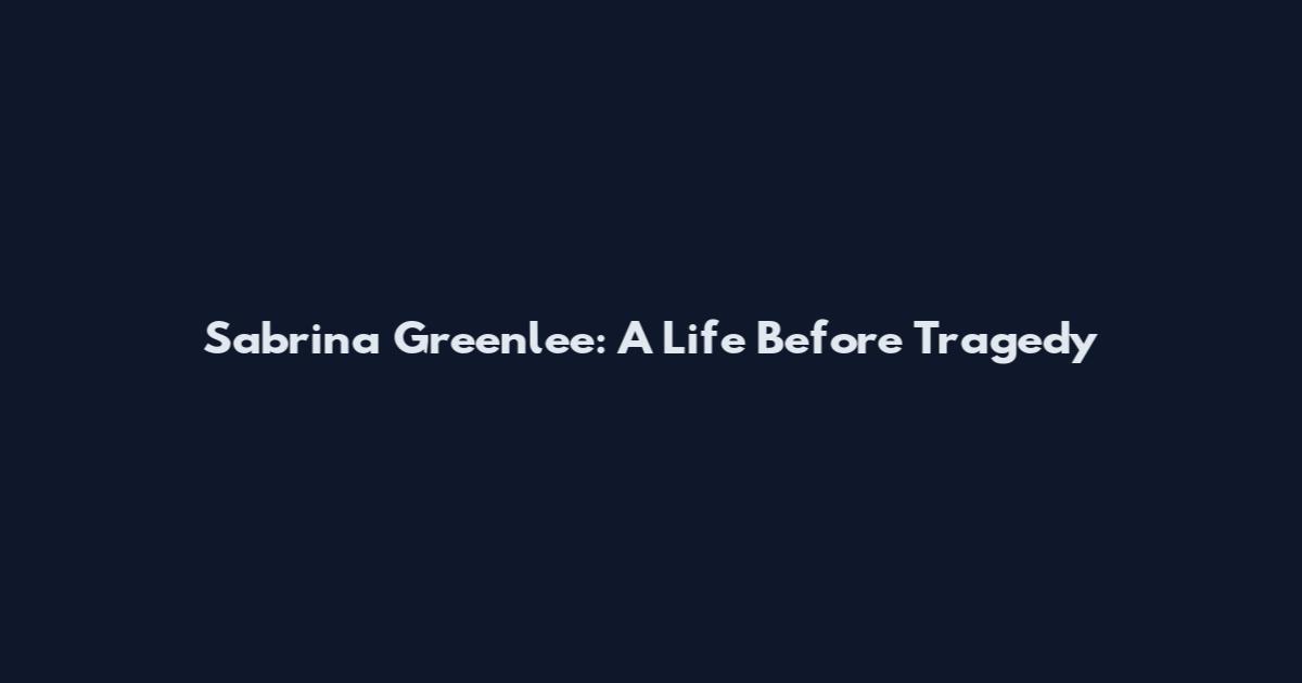 Sabrina Greenlee: A Life Before Tragedy