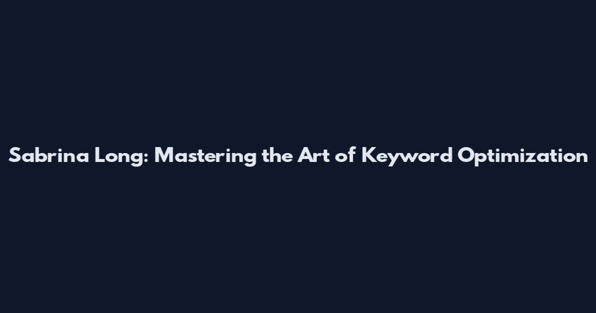 Sabrina Long: Mastering the Art of Keyword Optimization