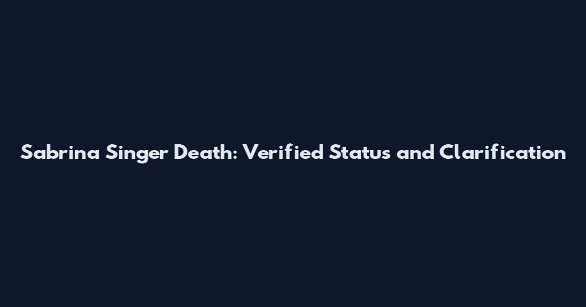 Sabrina Singer Death: Verified Status and Clarification