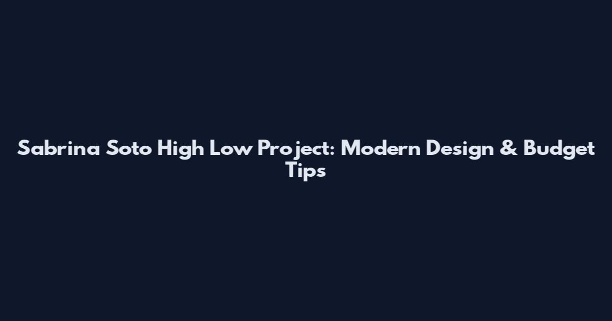 Sabrina Soto High Low Project: Modern Design & Budget Tips