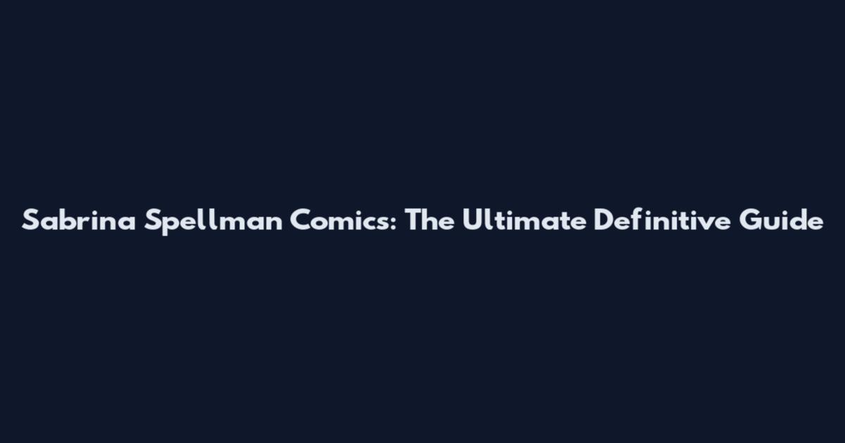 Sabrina Spellman Comics: The Ultimate Definitive Guide