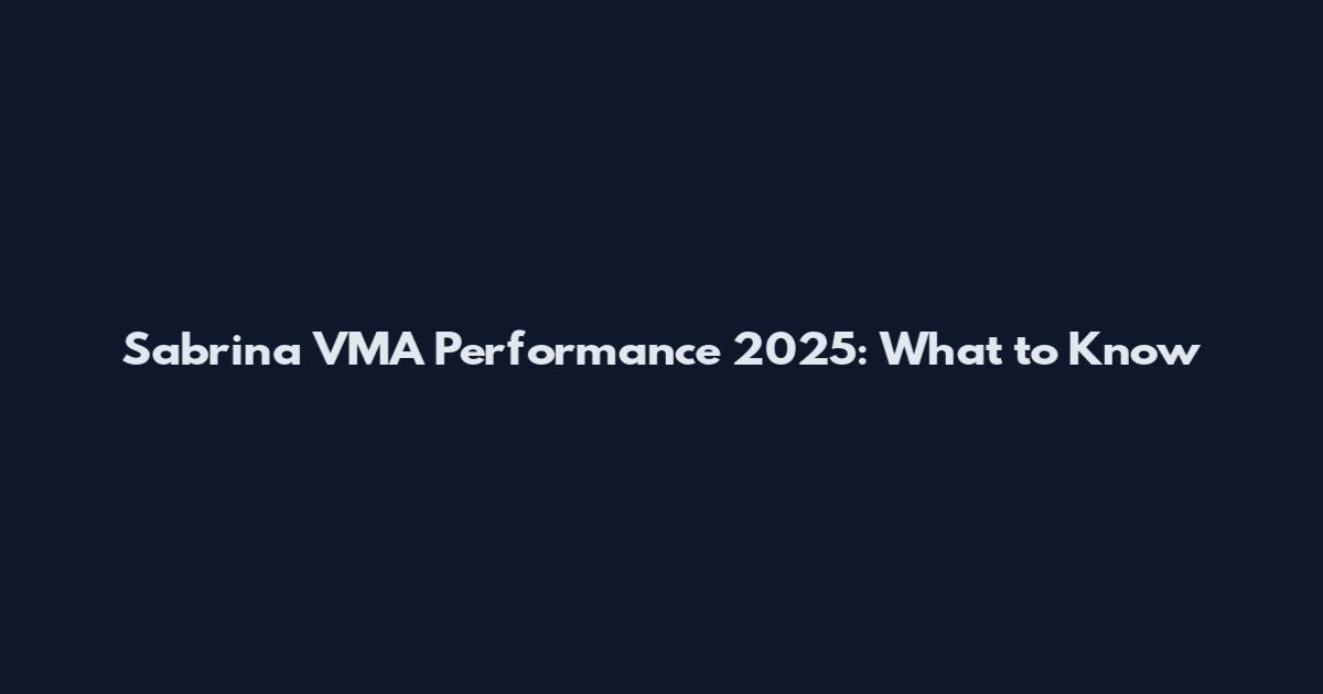 Sabrina VMA Performance 2025: What to Know